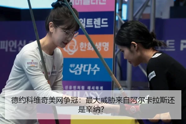 德约科维奇美网争冠：最大威胁来自阿尔卡拉斯还是辛纳？